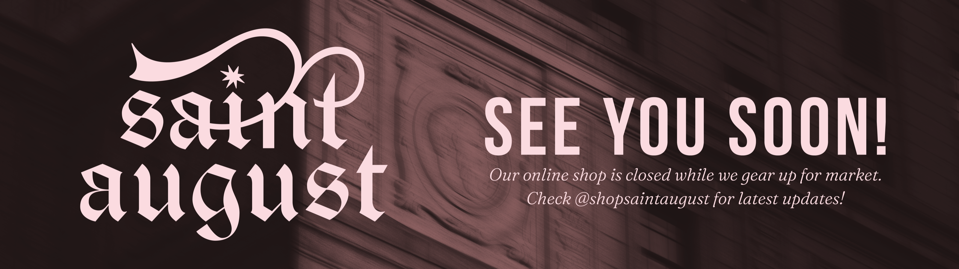 Saint August — see you soon. Our online shop is closed while we gear up for market. Follow @shopsaintaugust for updates.